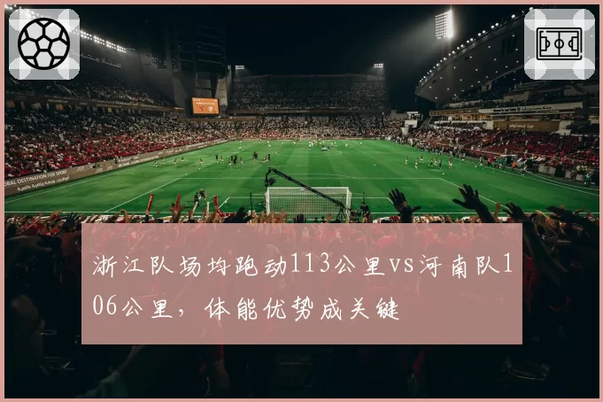 浙江队场均跑动113公里vs河南队106公里,体能优势成关键